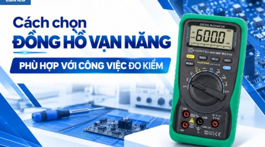 Chọn đồng hồ vạn năng phù hợp với từng nhu cầu sử dụng