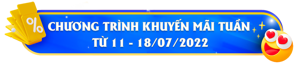 [Kết thúc] Chương trình khuyến mãi mỗi tuần từ 11 - 18/07/2022